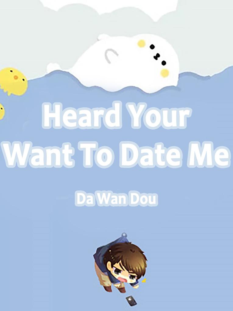 Heard Your Want To Date Me