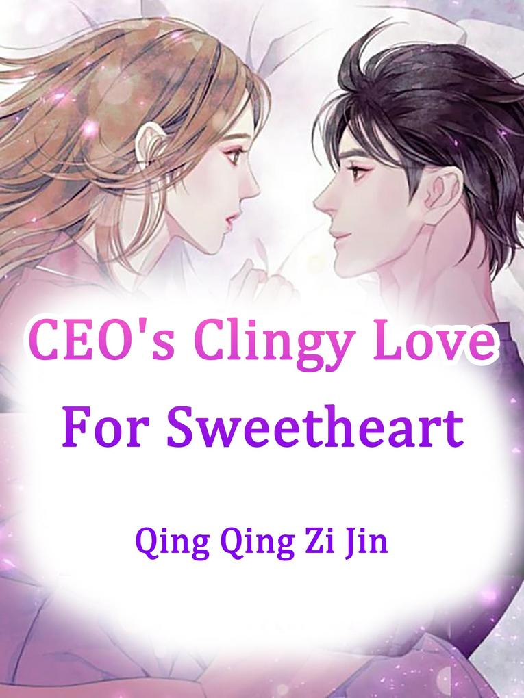 CEO‘s Clingy Love For Sweetheart