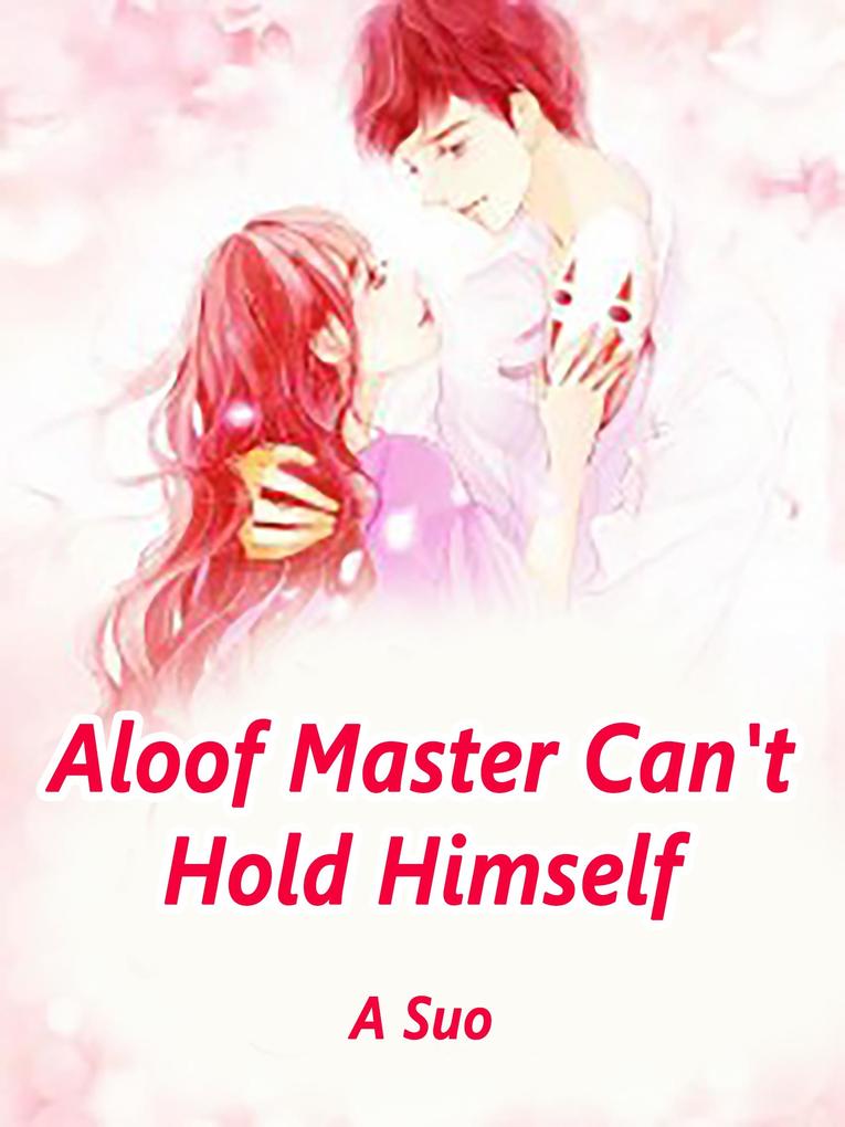 Aloof Master Can‘t Hold Himself