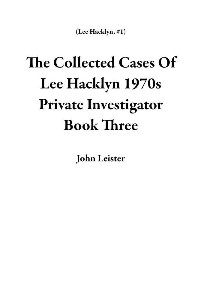 The Collected Cases Of Lee Hacklyn 1970s Private Investigator Book Three