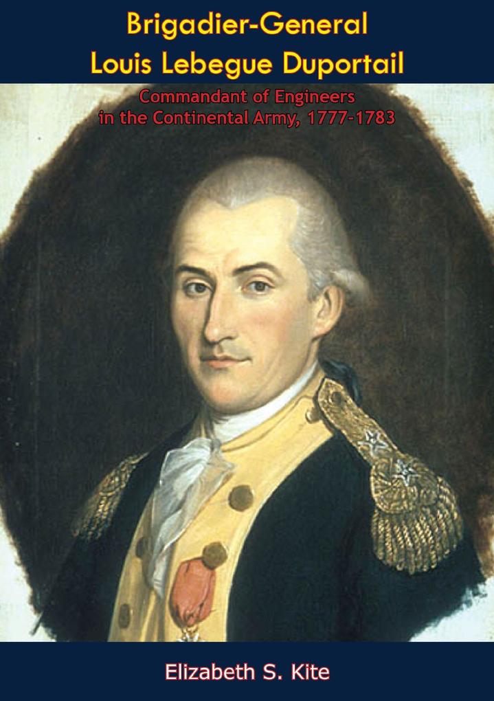 Brigadier-General Louis Lebegue Duportail Commandant of Engineers in the Continental Army 1777-1783