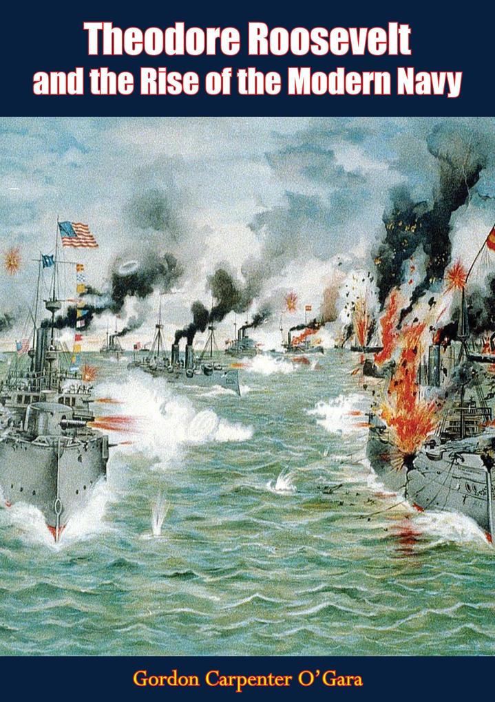 Theodore Roosevelt and the Rise of the Modern Navy