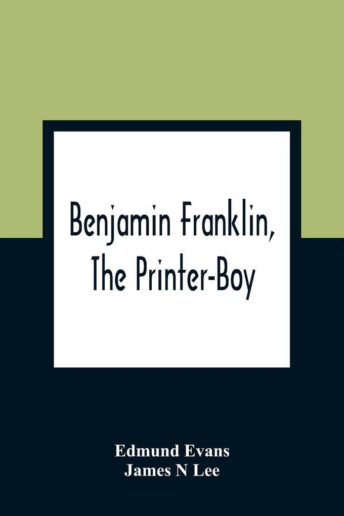 Benjamin Franklin The Printer-Boy