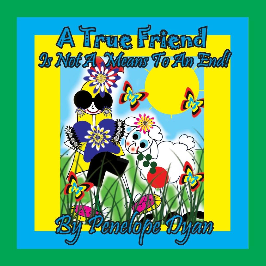 A True Friend . . . Is Not A Means To An End!