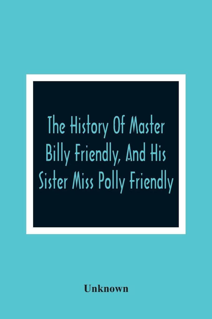 The History Of Master Billy Friendly And His Sister Miss Polly Friendly