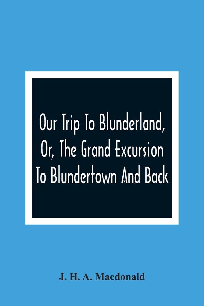 Our Trip To Blunderland Or The Grand Excursion To Blundertown And Back