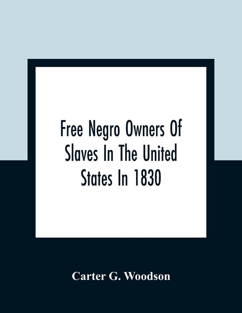 Free Negro Owners Of Slaves In The United States In 1830 Together With Absentee Ownership Of Slaves In The United States In 1830