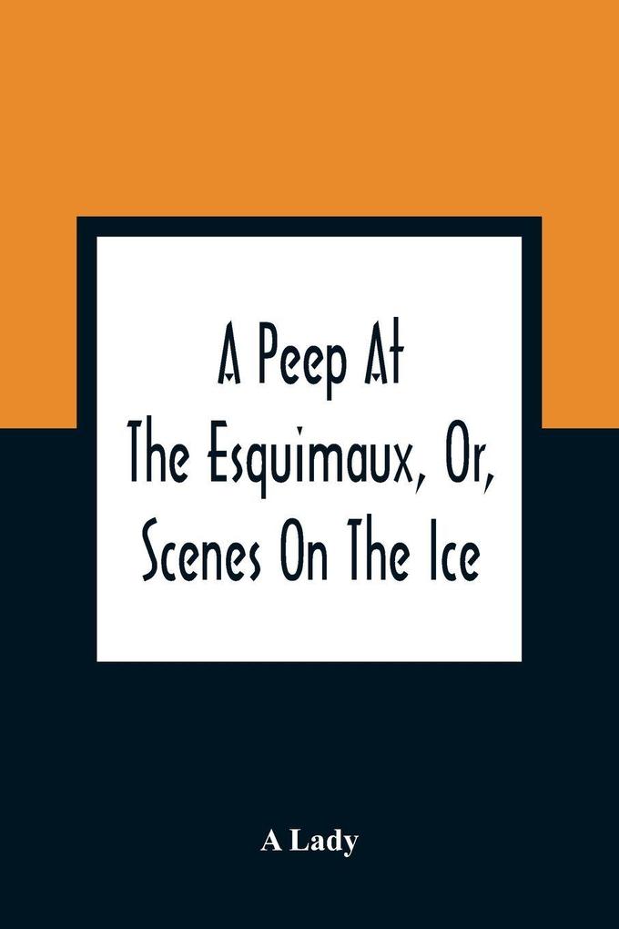 A Peep At The Esquimaux Or Scenes On The Ice
