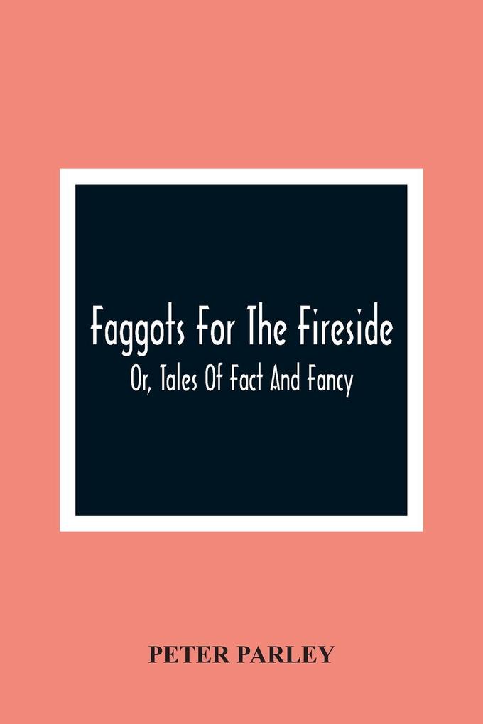 Faggots For The Fireside; Or Tales Of Fact And Fancy