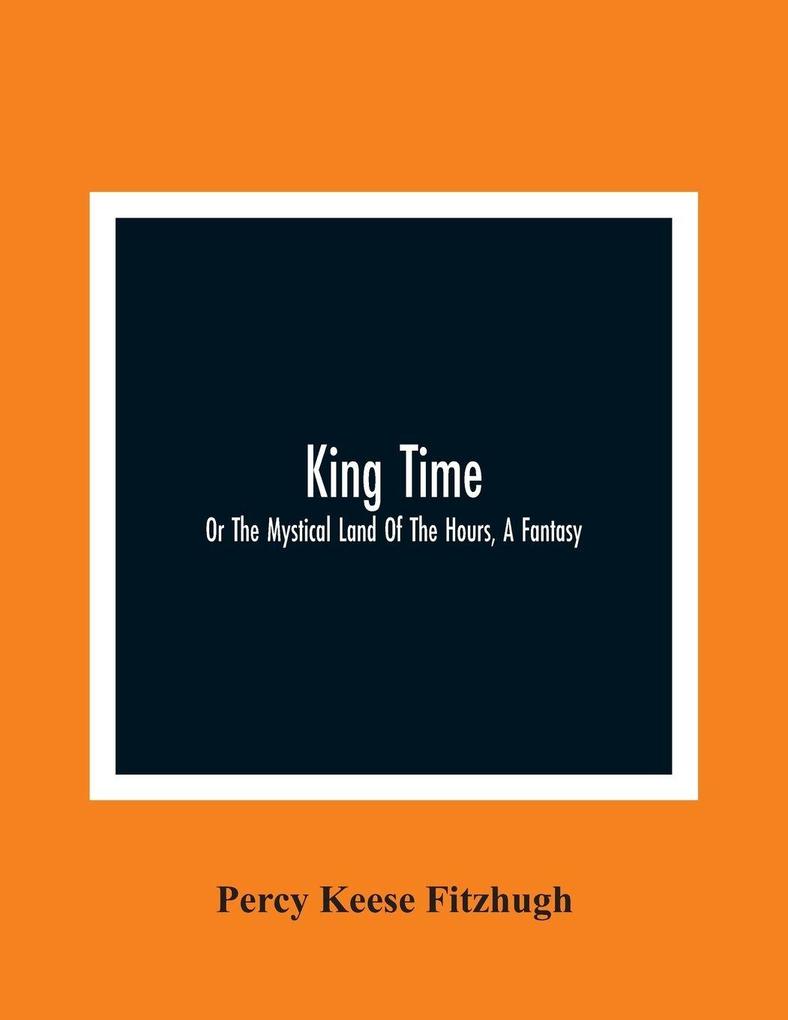 King Time; Or The Mystical Land Of The Hours A Fantasy