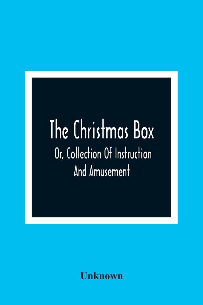 The Christmas Box; Or Collection Of Instruction And Amusement