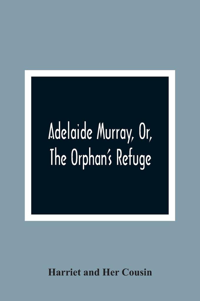 Adelaide Murray Or The Orphan'S Refuge