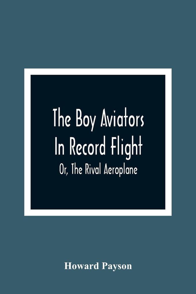 The Boy Aviators In Record Flight; Or The Rival Aeroplane