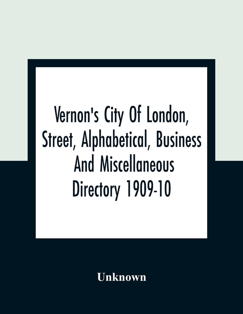 Vernon's City Of London Street Alphabetical Business And Miscellaneous Directory 1909-10