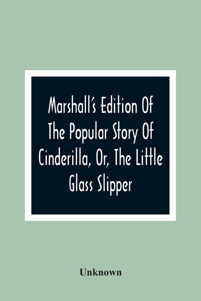 Marshall'S Edition Of The Popular Story Of Cinderilla Or The Little Glass Slipper