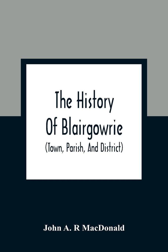 The History Of Blairgowrie (Town Parish And District)
