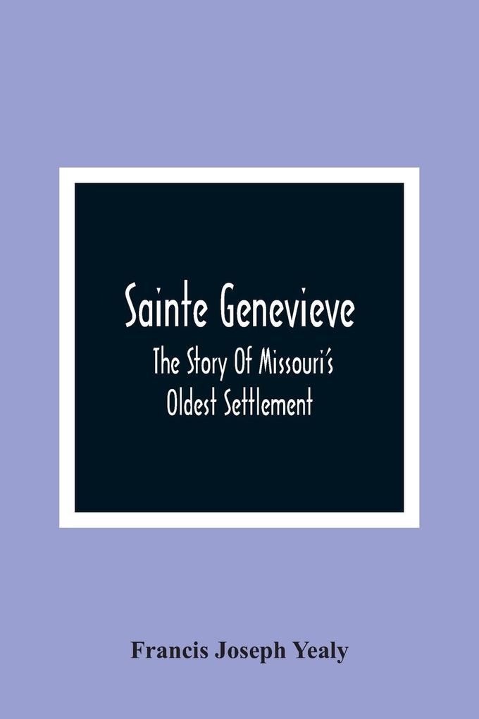 Sainte Genevieve; The Story Of Missouri‘S Oldest Settlement