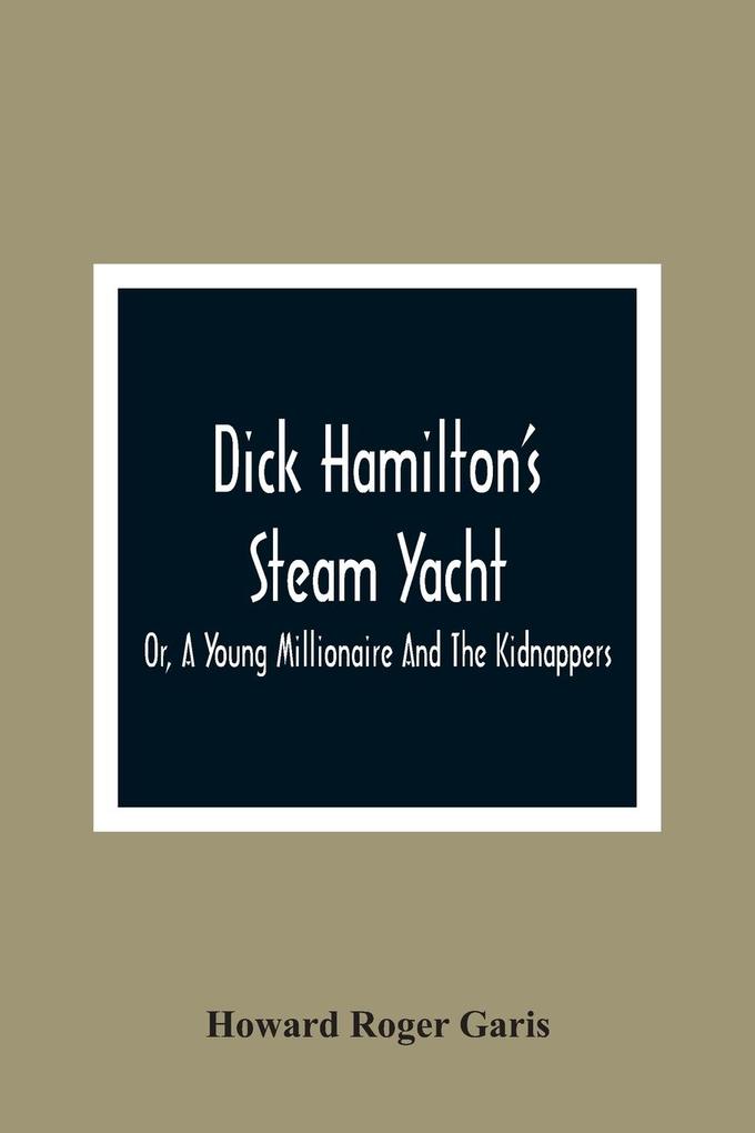 Dick Hamilton'S Steam Yacht Or A Young Millionaire And The Kidnappers