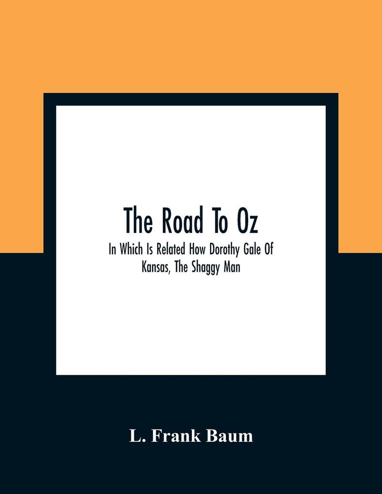 The Road To Oz; In Which Is Related How Dorothy Gale Of Kansas The Shaggy Man Button Bright And Polychrome The Rainbow‘S Daughter Met On An Enchanted Road And Followed It All The Way To The Marvelous Land Of Oz