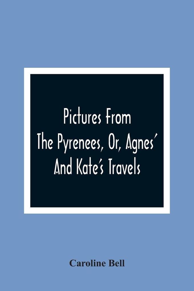 Pictures From The Pyrenees Or Agnes' And Kate'S Travels