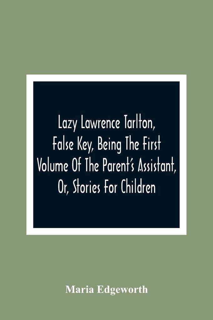 Lazy Lawrence Tarlton False Key Being The First Volume Of The Parent‘S Assistant Or Stories For Children