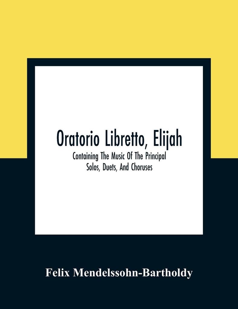 Oratorio Libretto Elijah. Containing The Music Of The Principal Solos Duets And Choruses