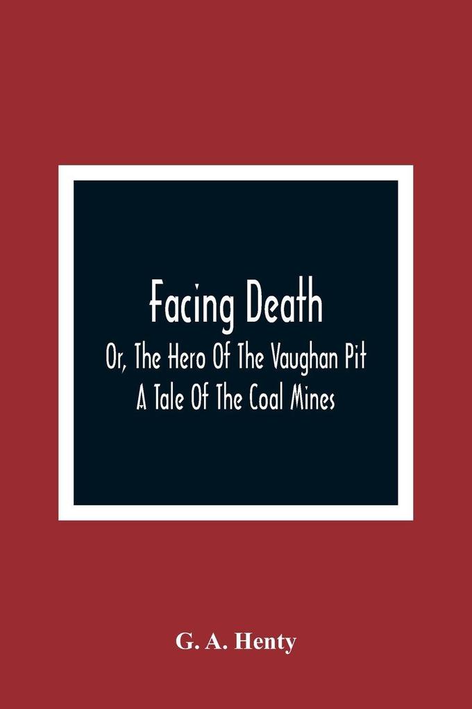 Facing Death; Or The Hero Of The Vaughan Pit; A Tale Of The Coal Mines