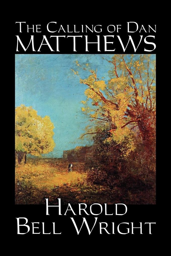 The Calling of Dan Matthews by Harold Bell Wright Fiction Classics Literary