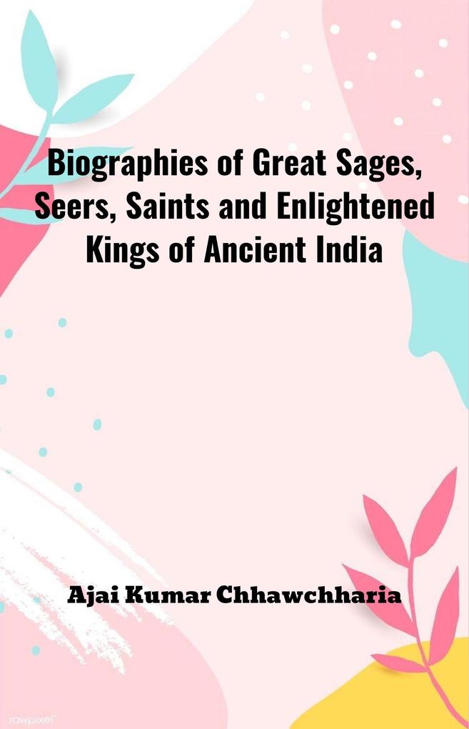 Biographies of Great Sages Seers Saints and Enlightened Kings of Ancient India