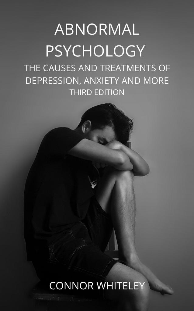Abnormal Psychology: The Causes and Treatments of Depression Anxiety And More (An Introductory Series #21)