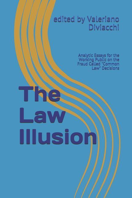 The Law Illusion: Analytic Essays for the Working Public on the Fraud Called Common Law Decisions