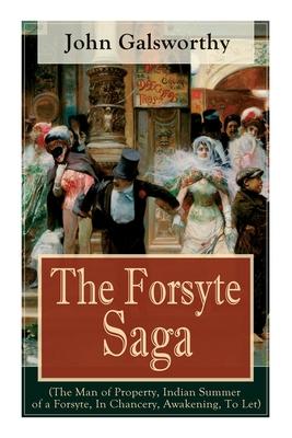 The Forsyte Saga (The Man of Property Indian Summer of a Forsyte In Chancery Awakening To Let): Masterpiece of Modern Literature from the Nobel-Pr