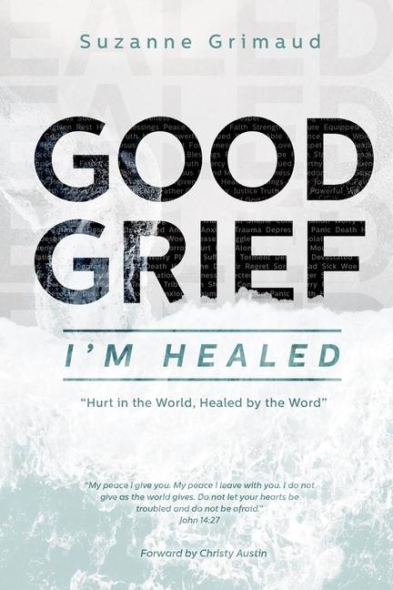 Good Grief I‘m Healed: Hurt in the World Healed by the Word