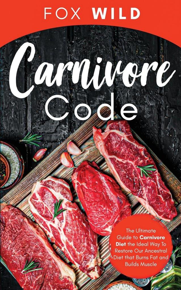 Carnivore Code The Ultimate Guide to Carnivore Diet the Ideal Way To Restore Our Ancestral Diet that Burns Fat and Builds Muscle