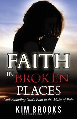Faith in Broken Places: Understanding God‘s Plan in the Midst of Pain
