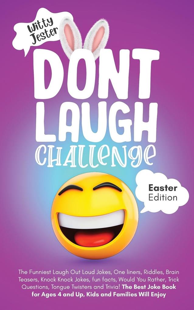 Don‘t Laugh Challenge - Easter Edition The Funniest Laugh Out Loud Jokes One-Liners Riddles Brain Teasers Knock Knock Jokes Fun Facts Would You Rather Trick Questions Tongue Twisters and Trivia! The Best Joke Book for Ages 4 and Up Kids and Famil