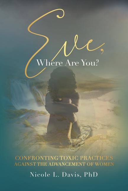 Eve Where Are You?: Confronting Toxic Practices Against the Advancement of Women