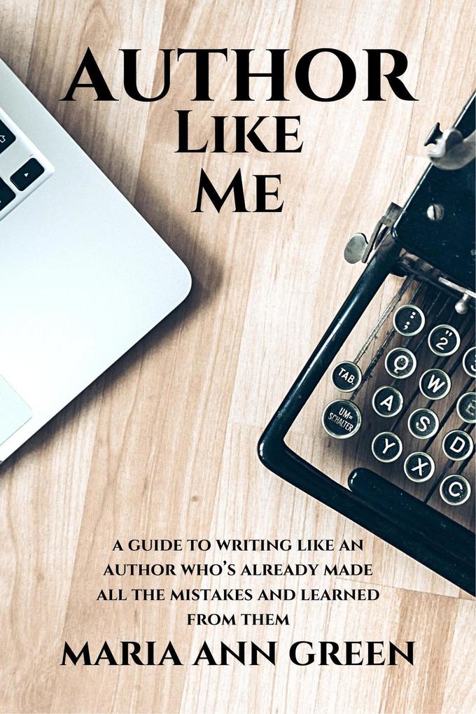 Author Like Me (A Guide to Writing Like An Author Who‘s Already Made All the Mistakes and Learned From Them #6)