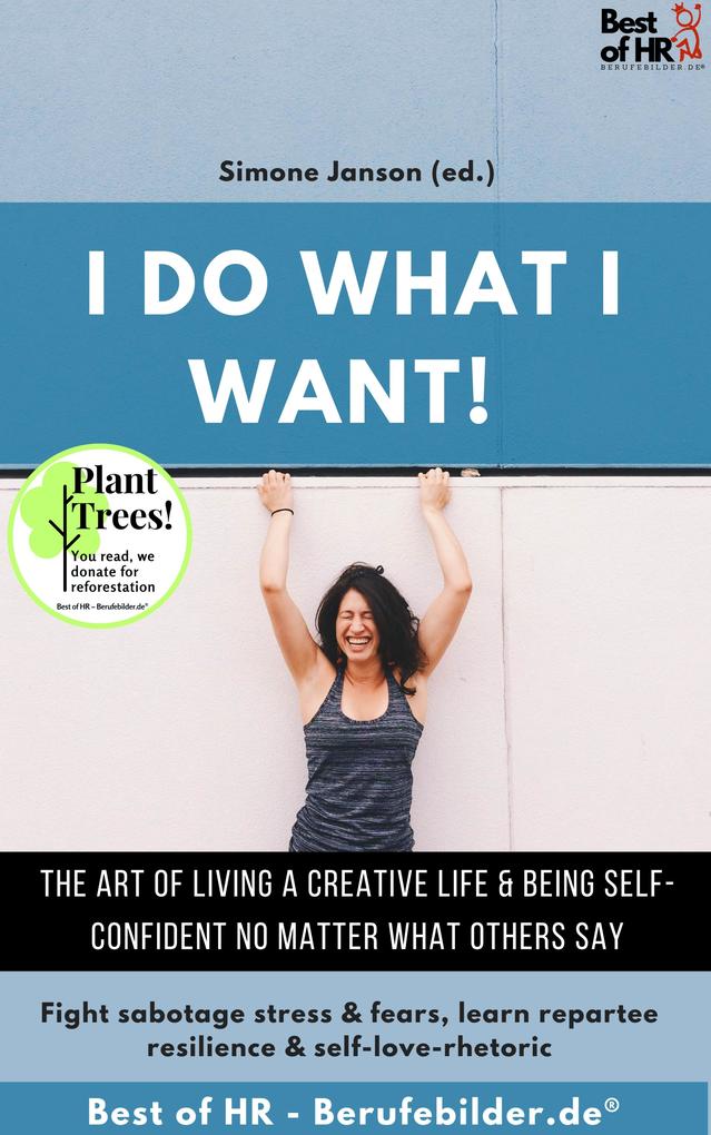 I do what I want! The art of living a creative life & being self-confident no matter what others say
