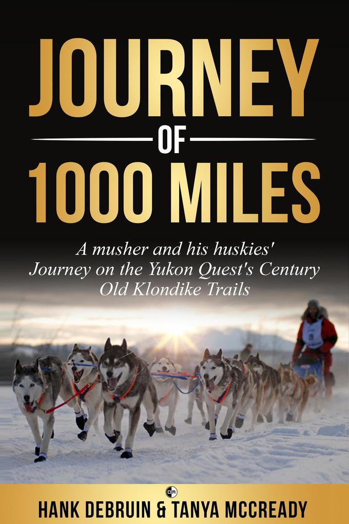 Journey of 1000 Miles - A Musher and his Huskies‘ Journey on the Yukon Quest‘s century Old Klondike Trails
