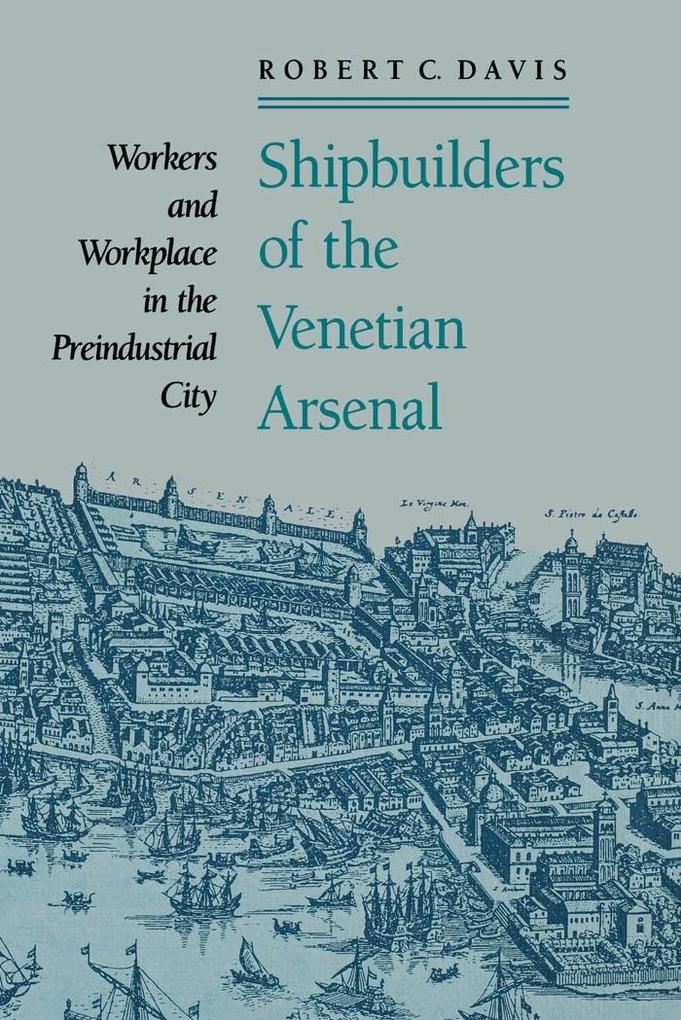 Shipbuilders of the Venetian Arsenal - Robert C. Davis