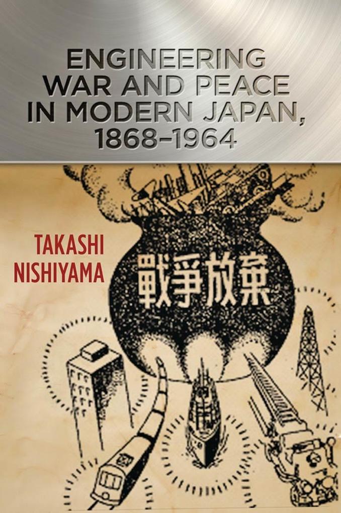 Engineering War and Peace in Modern Japan 1868-1964