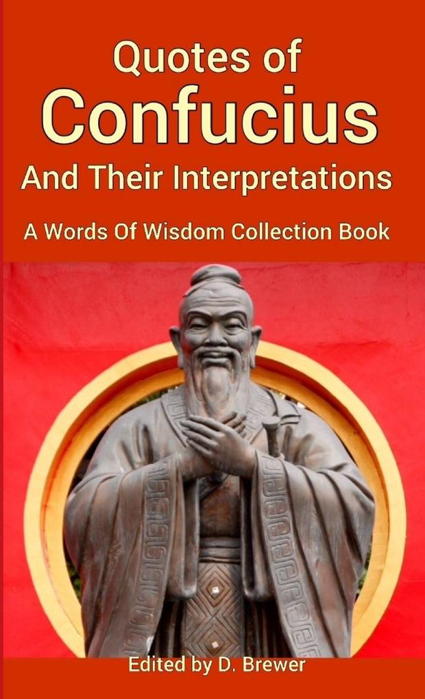 Quotes of Confucius And Their Interpretations A Words Of Wisdom Collection Book