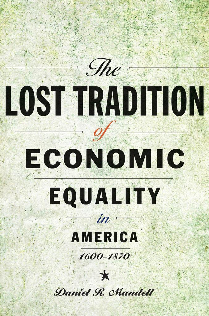 Lost Tradition of Economic Equality in America 1600-1870