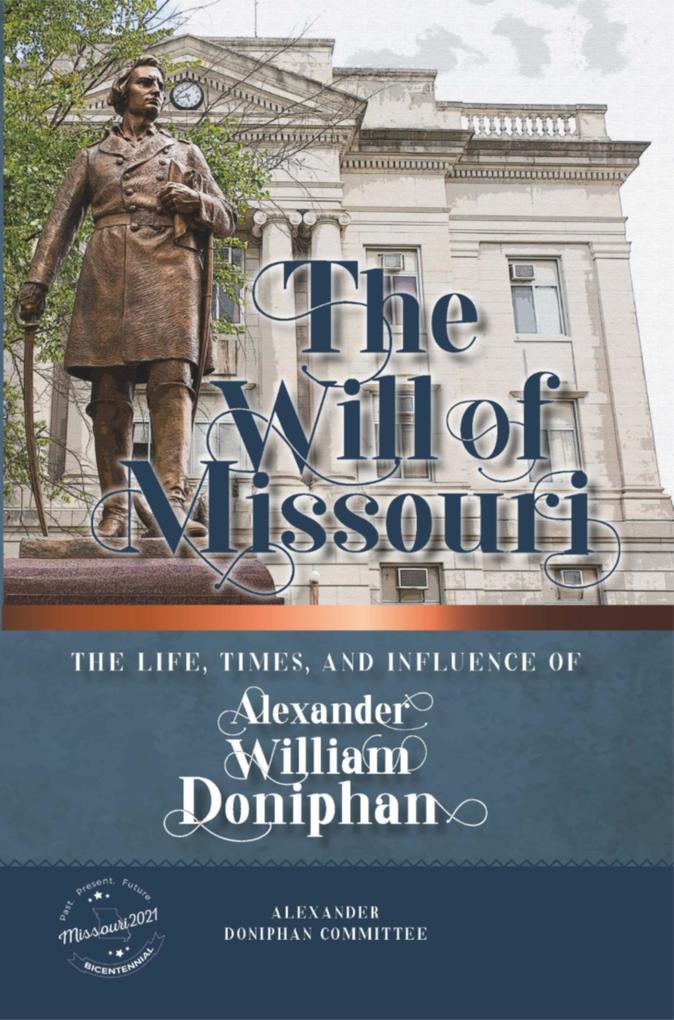 The Will of Missouri: The Life Times and Influence of Alexander William Doniphan
