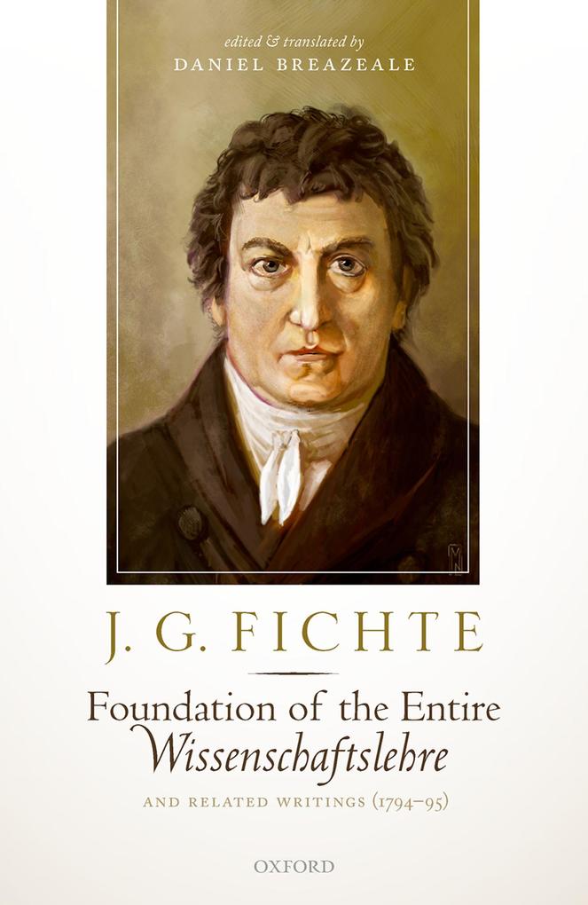J. G. Fichte: Foundation of the Entire Wissenschaftslehre and Related Writings 1794-95