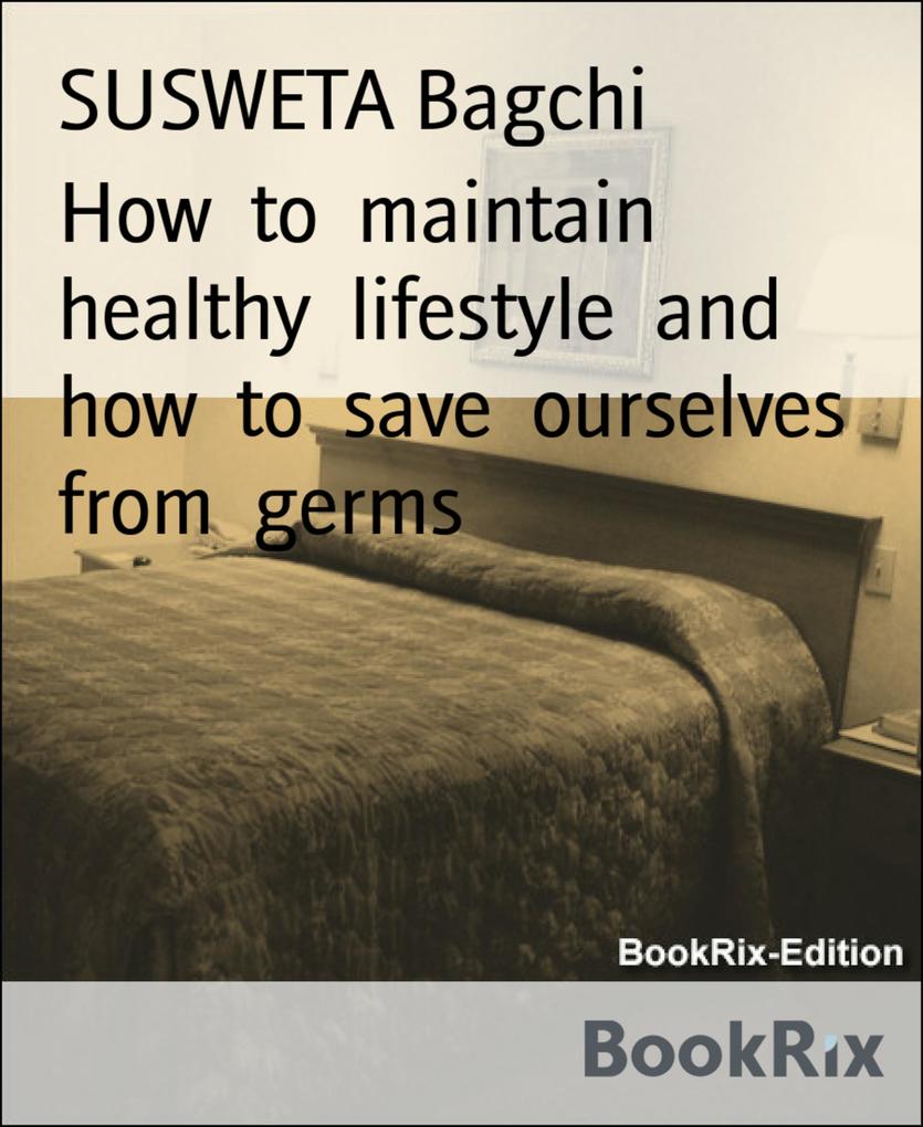 How to maintain healthy lifestyle and how to save ourselves from germs