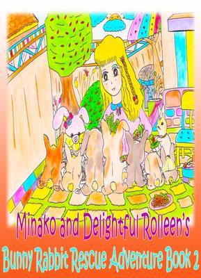 Minako and Delightful Rolleen‘s Bunny Rabbit Rescue Adventure Book 2
