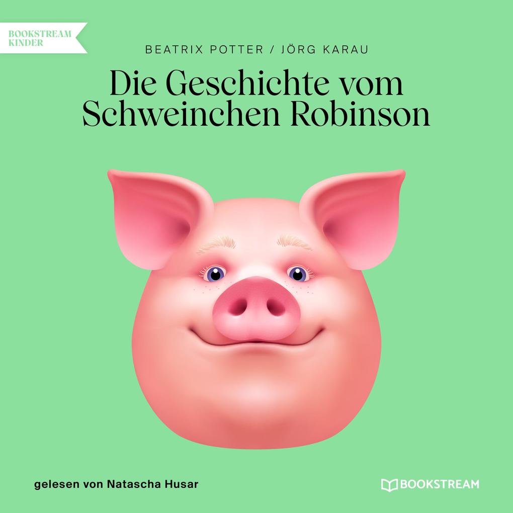 Die Geschichte vom Schweinchen Robinson - Jörg Karau/ Beatrix Potter
