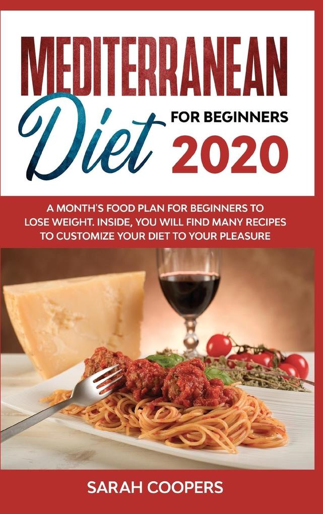 Mediterranean Diet for Beginners 2020: A Month‘s Food Plan for Beginners to Lose Weight. Inside You Will Find many Recipes to Customize Your Diet to